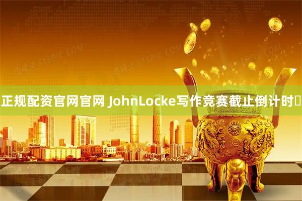 正规配资官网官网 JohnLocke写作竞赛截止倒计时️